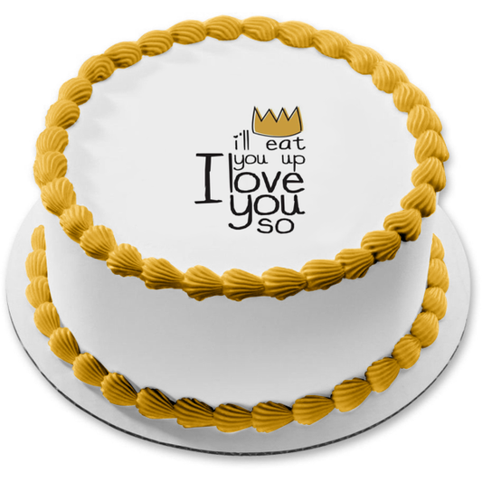 I'll Eat You Up I Love You so with a Gold Crown Edible Cake Topper Image ABPID07533