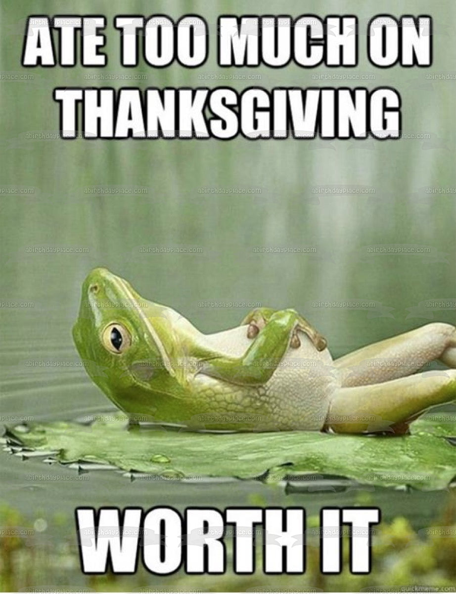 Happy Thanksgiving Meme Frog "Ate Too Much on Thanksgiving... Worth It" Edible Cake Topper Image ABPID52899